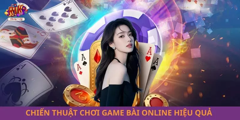 Chiến thuật chơi game bài online hiệu quả
