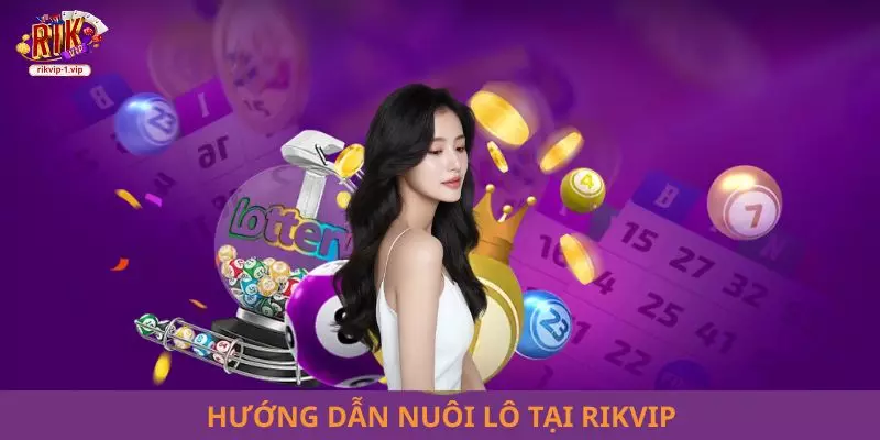 Hướng dẫn nuôi lô tại RIKVIP