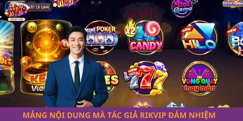 Mảng nội dung mà tác giả RIKVIP đảm nhiệm