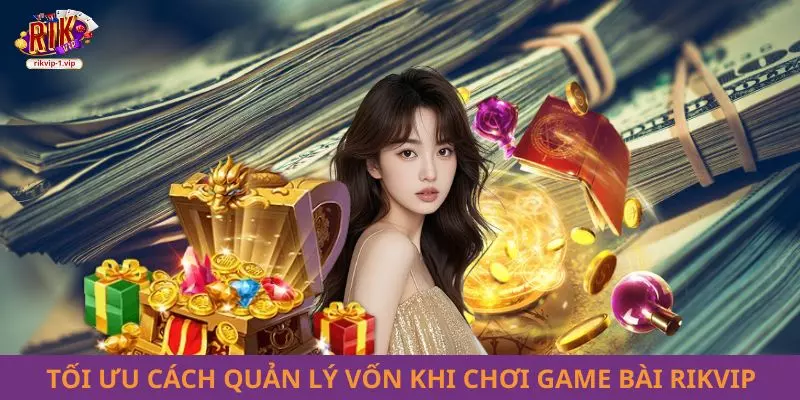 Tối ưu cách quản lý vốn khi chơi game bài RIKVIP